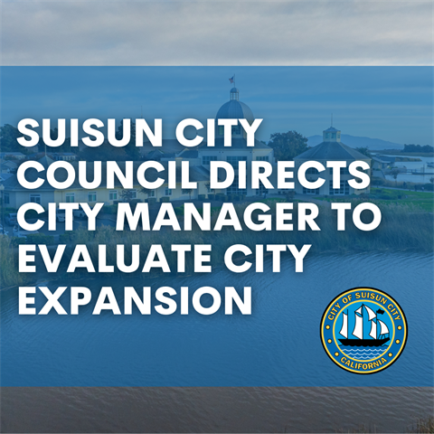 Suisun City Council Directs City Manager to Evaluate City Expansion